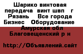 Шарико винтовая передача, винт швп .(г. Рязань) - Все города Бизнес » Оборудование   . Амурская обл.,Благовещенский р-н